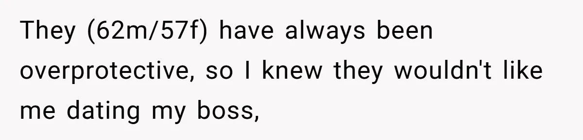 They (62m/57f) have always been overprotective, so I knew they wouldn't like me dating my boss,