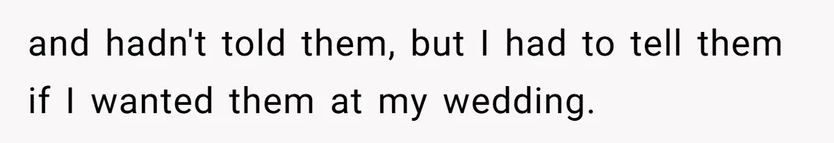 and hadn't told them, but I had to tell them if I wanted them at my wedding.