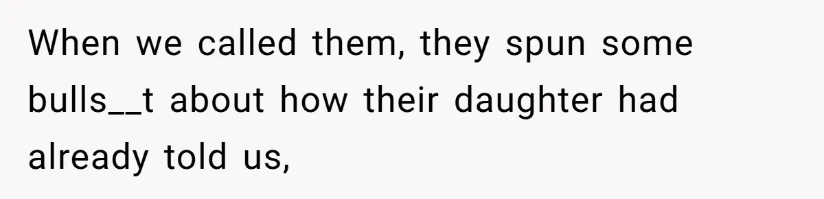 When we called them, they spun some bulls__t about how their daughter had already told us,