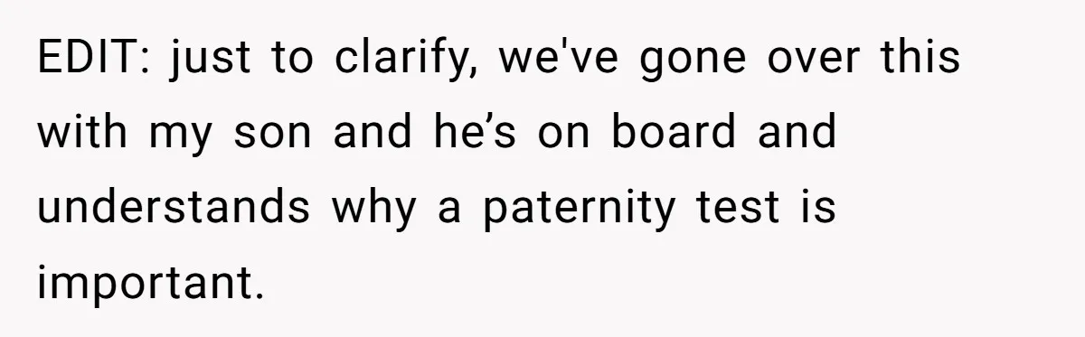 EDIT: just to clarify, we've gone over this with my son and he’s on board and understands why a paternity test is important.