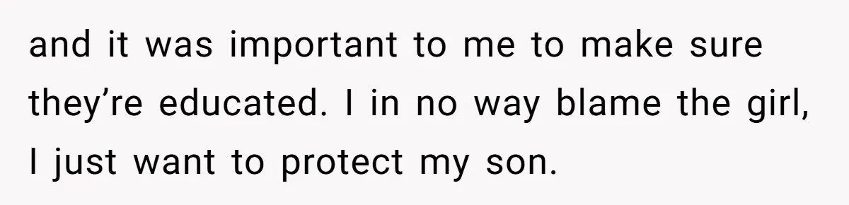 and it was important to me to make sure they’re educated. I in no way blame the girl, I just want to protect my son.