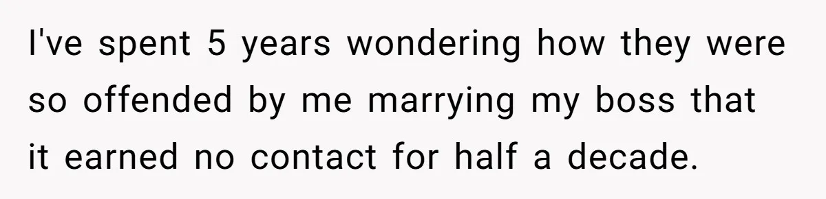 I've spent 5 years wondering how they were so offended by me marrying my boss that it earned no contact for half a decade.