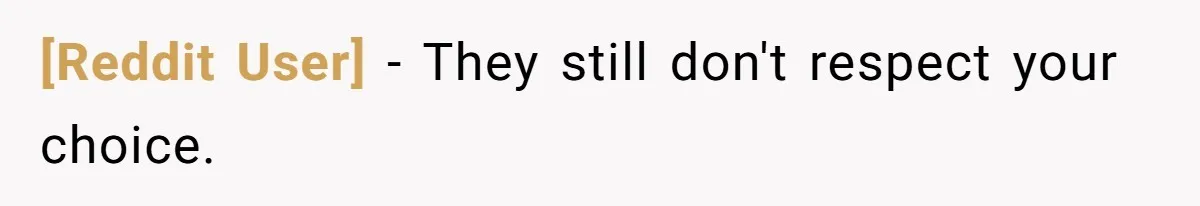 [Reddit User] − They still don't respect your choice.