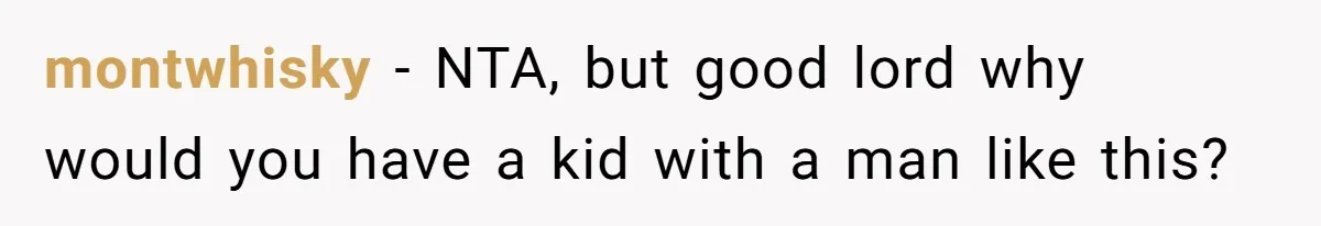 montwhisky - NTA, but good lord why would you have a kid with a man like this?