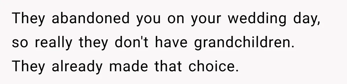 They abandoned you on your wedding day, so really they don't have grandchildren. They already made that choice.