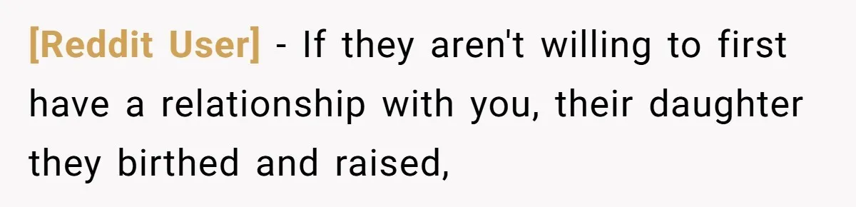 [Reddit User] − If they aren't willing to first have a relationship with you, their daughter they birthed and raised,