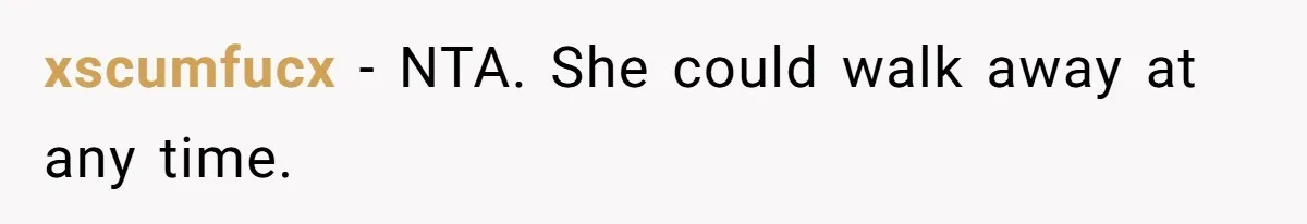 xscumfucx - NTA. She could walk away at any time.