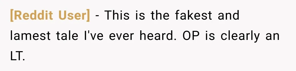 [Reddit User] - This is the fakest and lamest tale I've ever heard. OP is clearly an LT.