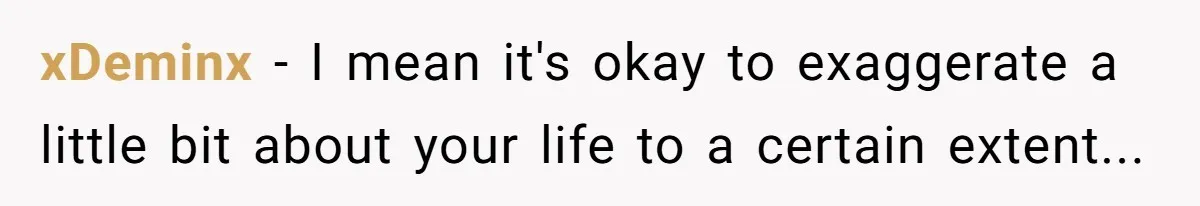 xDeminx - I mean it's okay to exaggerate a little bit about your life to a certain extent...