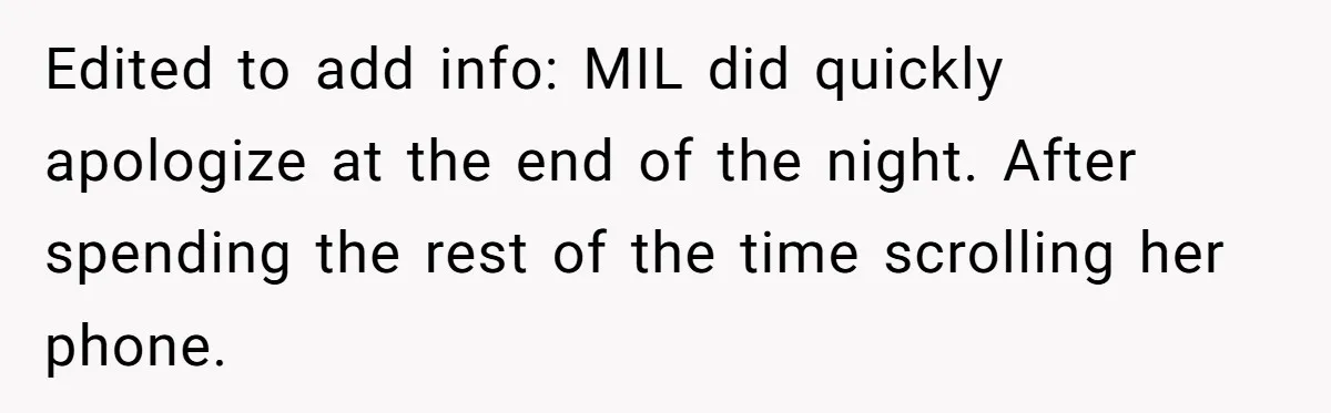 Edited to add info: MIL did quickly apologize at the end of the night. After spending the rest of the time scrolling her phone.