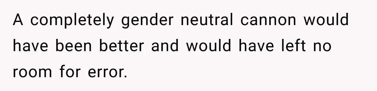 A completely gender neutral cannon would have been better and would have left no room for error.