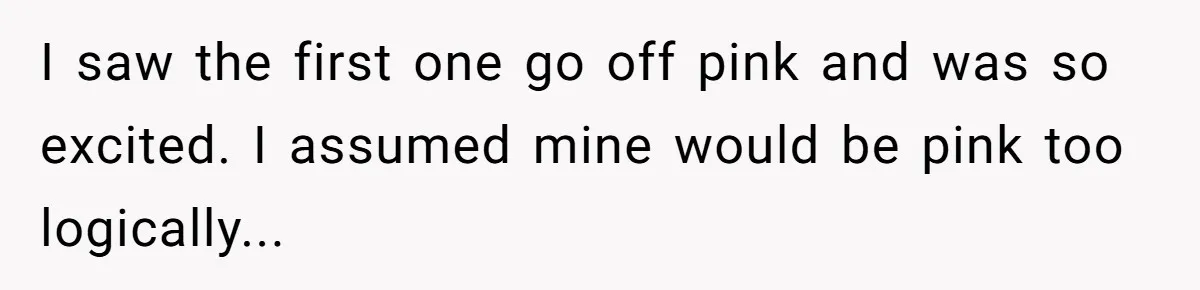 I saw the first one go off pink and was so excited. I assumed mine would be pink too logically...