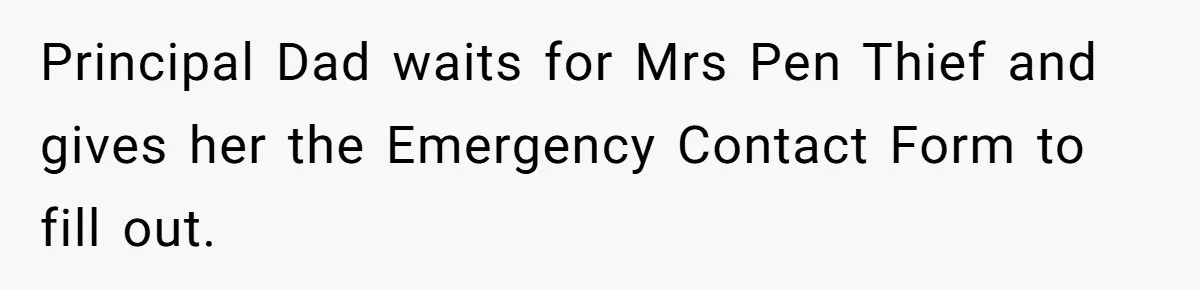 Principal Dad waits for Mrs Pen Thief and gives her the Emergency Contact Form to fill out.