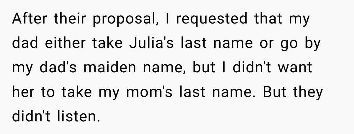 After their proposal, I requested that my dad either take Julia's last name or go by my dad's maiden name, but I didn't want her to take my mom's last...