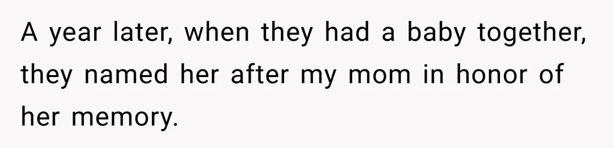 A year later, when they had a baby together, they named her after my mom in honor of her memory.