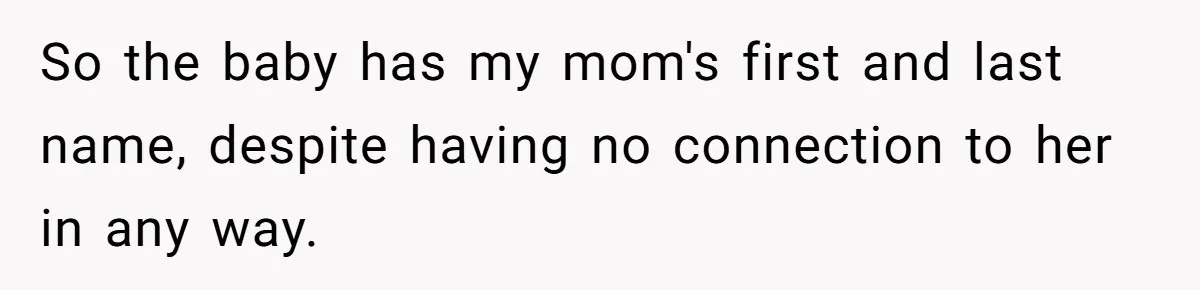So the baby has my mom's first and last name, despite having no connection to her in any way.