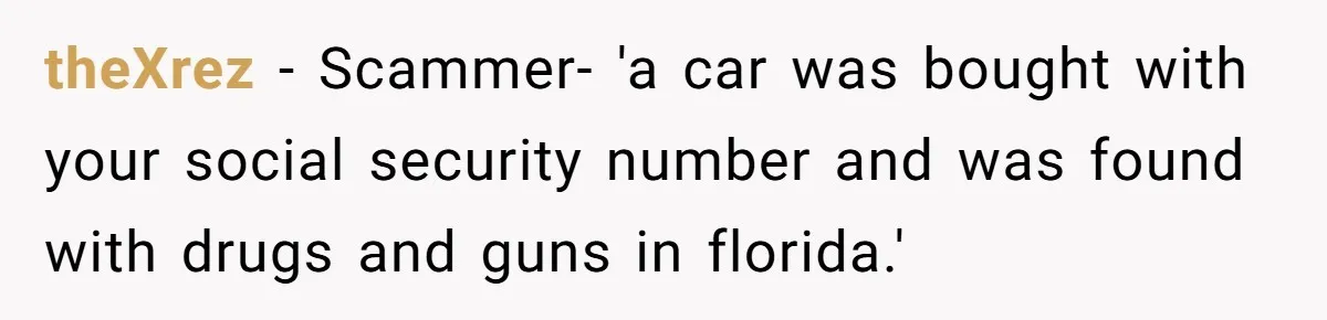 theXrez − Scammer- 'a car was bought with your social security number and was found with drugs and guns in florida.'