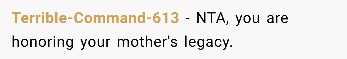 Terrible-Command-613 − NTA, you are honoring your mother's legacy.