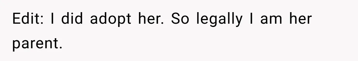 Edit: I did adopt her. So legally I am her parent.