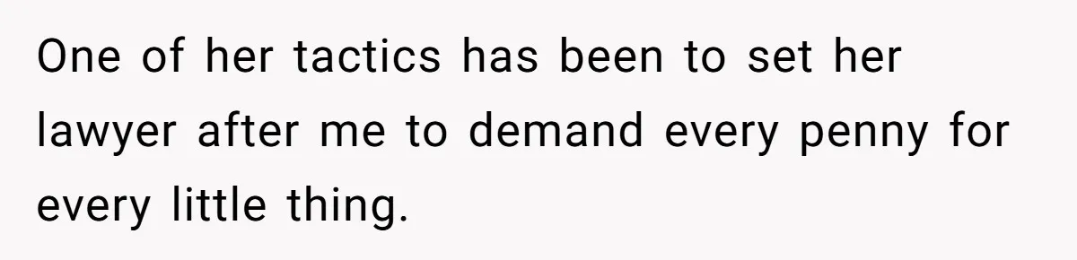 Dad Sends Ex Details Of Tiny Pay Rise And Watches Her Lawyer Bill Explode Over Two Dollars Monthly One of her tactics has been to set her lawyer after me to demand every penny for every little thing.