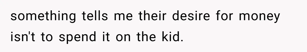 Dad Sends Ex Details Of Tiny Pay Rise And Watches Her Lawyer Bill Explode Over Two Dollars Monthly something tells me their desire for money isn't to spend it on the kid.