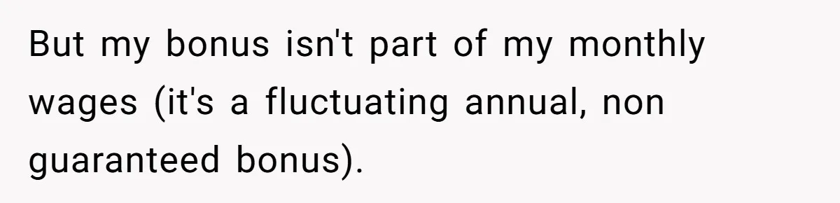 Dad Sends Ex Details Of Tiny Pay Rise And Watches Her Lawyer Bill Explode Over Two Dollars Monthly But my bonus isn't part of my monthly wages (it's a fluctuating annual, non guaranteed bonus).