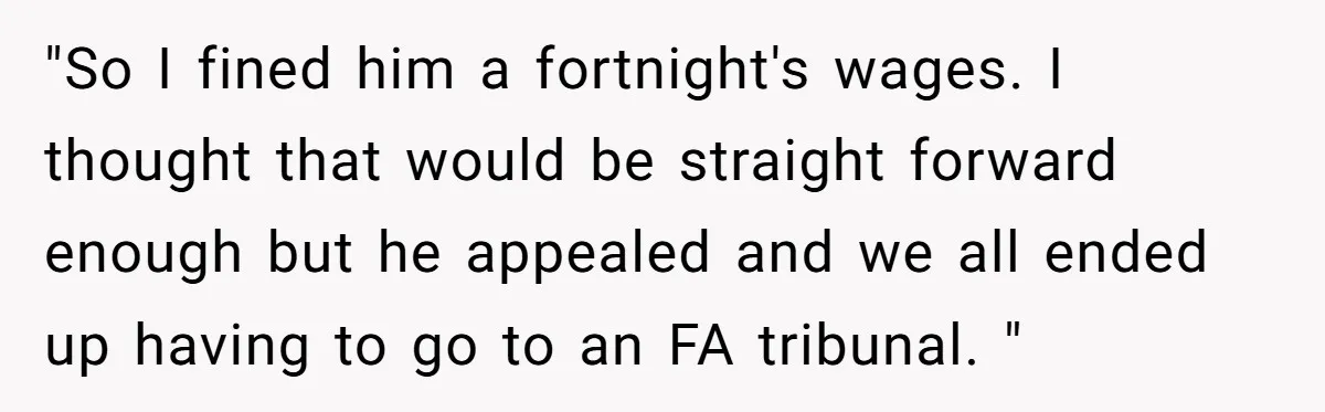 Dad Sends Ex Details Of Tiny Pay Rise And Watches Her Lawyer Bill Explode Over Two Dollars Monthly "So I fined him a fortnight's wages. I thought that would be straight forward enough but he appealed and we all ended up having to go to an FA tribunal....