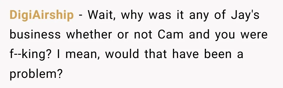 DigiAirship - Wait, why was it any of Jay's business whether or not Cam and you were f--king? I mean, would that have been a problem?