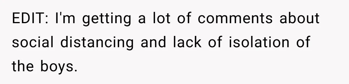 EDIT: I'm getting a lot of comments about social distancing and lack of isolation of the boys.