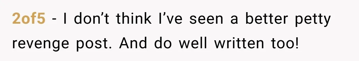 2of5 - I don’t think I’ve seen a better petty revenge post. And do well written too!