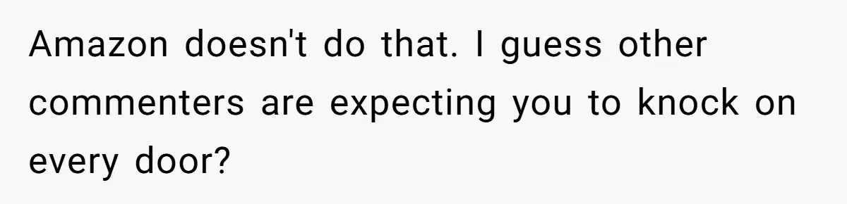 Amazon doesn't do that. I guess other commenters are expecting you to knock on every door?