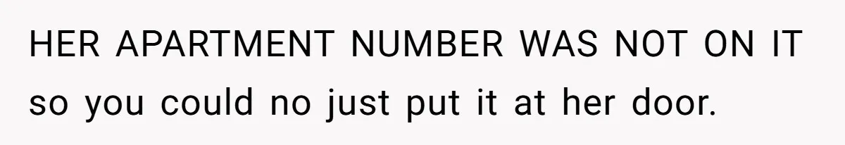 HER APARTMENT NUMBER WAS NOT ON IT so you could no just put it at her door.