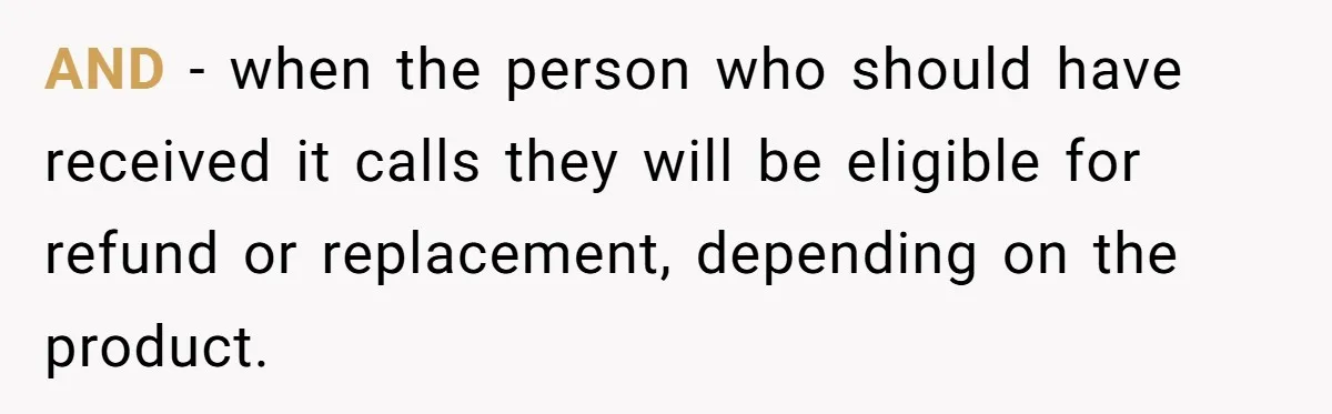 AND - when the person who should have received it calls they will be eligible for refund or replacement, depending on the product.