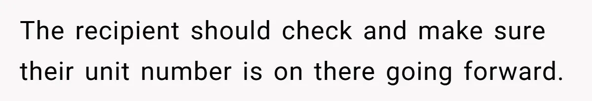 The recipient should check and make sure their unit number is on there going forward.