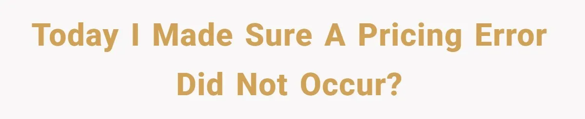 Today I made sure a pricing error did not occur?