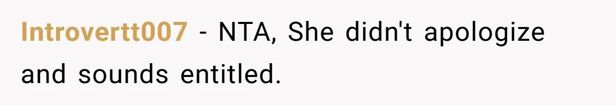 Introvertt007 − NTA, She didn't apologize and sounds entitled.