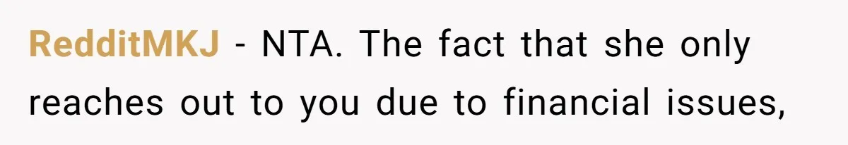 RedditMKJ − NTA. The fact that she only reaches out to you due to financial issues,
