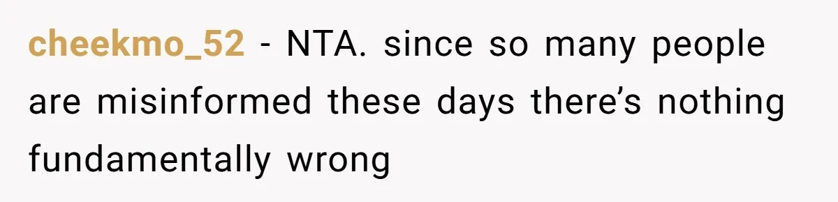 cheekmo_52 − NTA. since so many people are misinformed these days there’s nothing fundamentally wrong