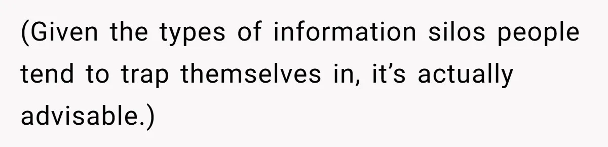 (Given the types of information silos people tend to trap themselves in, it’s actually advisable.)