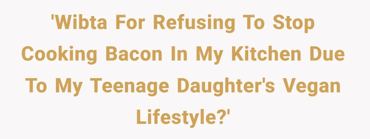 'WIBTA for refusing to stop cooking bacon in my kitchen due to my teenage daughter's vegan lifestyle?'