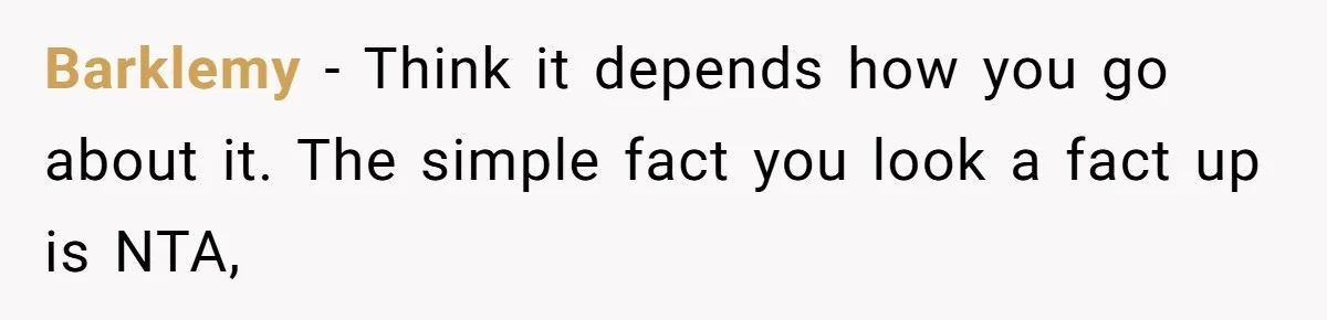 Barklemy − Think it depends how you go about it. The simple fact you look a fact up is NTA,