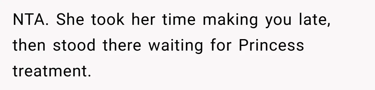 NTA. She took her time making you late, then stood there waiting for Princess treatment.