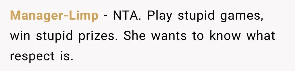 Manager-Limp − NTA. Play stupid games, win stupid prizes. She wants to know what respect is.