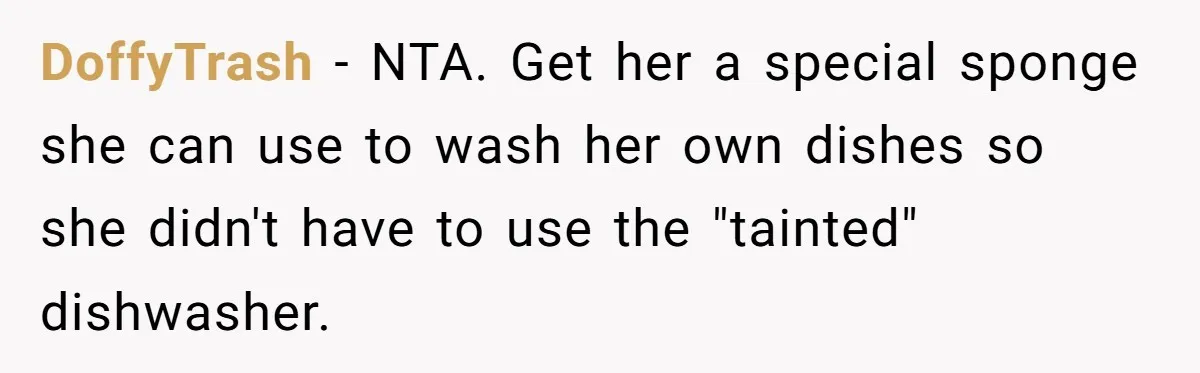 DoffyTrash − NTA. Get her a special sponge she can use to wash her own dishes so she didn't have to use the "tainted" dishwasher.