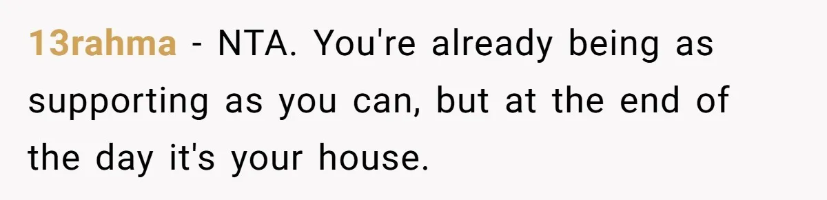 13rahma − NTA. You're already being as supporting as you can, but at the end of the day it's your house.