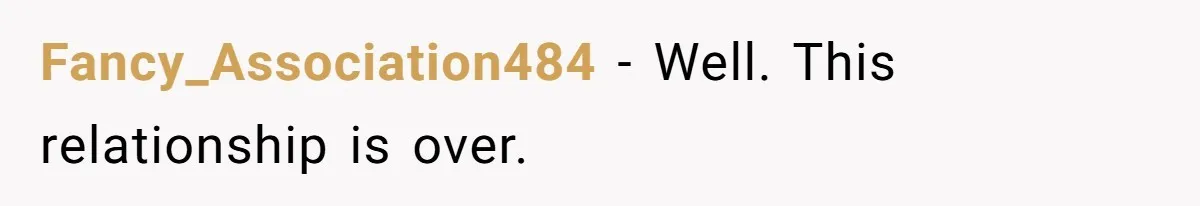 Fancy_Association484 − Well. This relationship is over.
