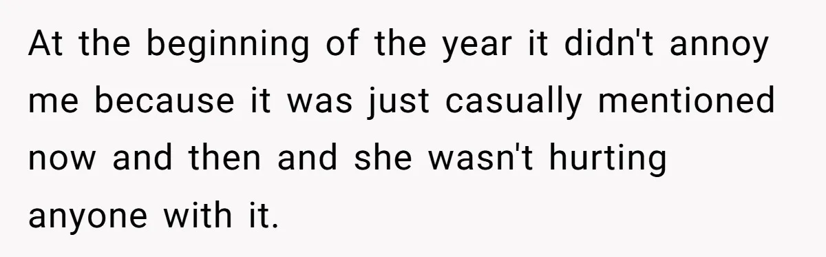 At the beginning of the year it didn't annoy me because it was just casually mentioned now and then and she wasn't hurting anyone with it.