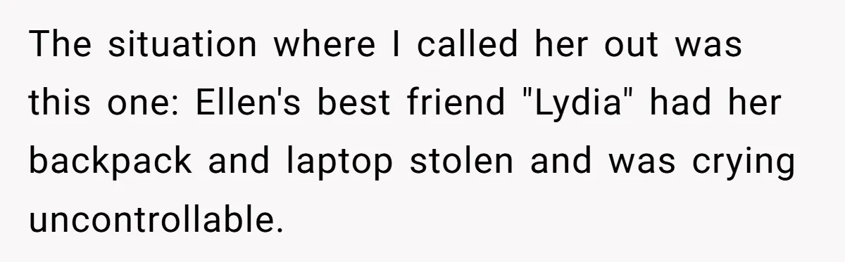The situation where I called her out was this one: Ellen's best friend "Lydia" had her backpack and laptop stolen and was crying uncontrollable.