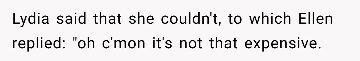 Lydia said that she couldn't, to which Ellen replied: "oh c'mon it's not that expensive.