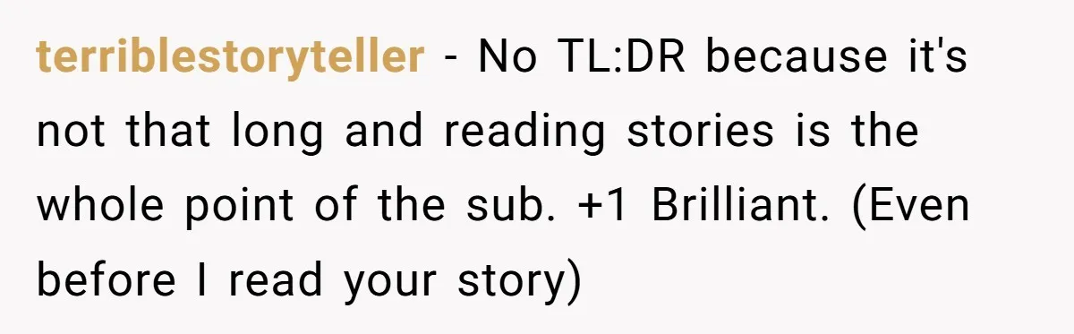 terriblestoryteller − No TL:DR because it's not that long and reading stories is the whole point of the sub. +1 Brilliant. (Even before I read your story)